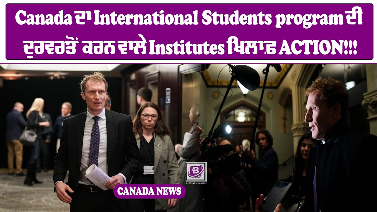 Canada ਦਾ International Students program ਦੀ ਦੁਰਵਰਤੋਂ ਕਰਨ ਵਾਲੇ Institutes ਖਿਲਾਫ਼ ACTION!