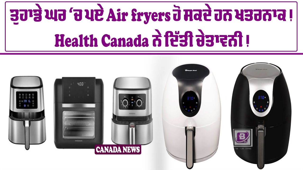 ਤੁਹਾਡੇ ਘਰ ‘ਚ ਪਏ Air fryers ਹੋ ਸਕਦੇ ਹਨ ਖਤਰਨਾਕ! Health Canada ਨੇ ਦਿੱਤੀ ਚੇਤਾਵਨੀ