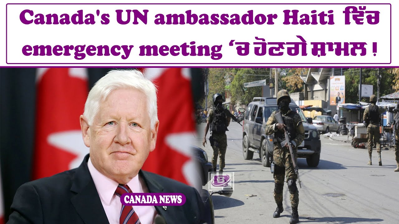 Canada’s UN ambassador Haiti ਵਿੱਚ emergency meeting ‘ਚ ਹੋਣਗੇ ਸ਼ਾਮਲ