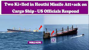 Two Killed in Houthi Missile Attack on Cargo Ship – US Officials Respond