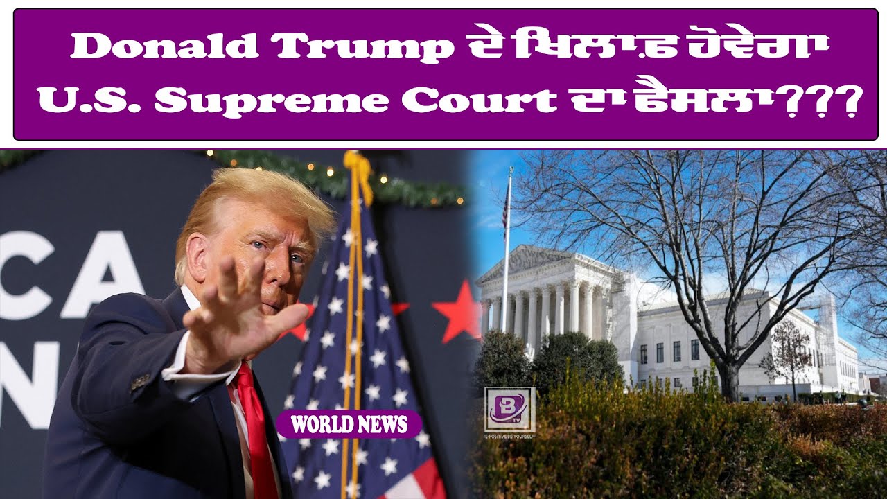 Donald Trump ਦੇ ਖਿਲਾਫ਼ ਹੋਵੇਗਾ U.S. Supreme Court ਦਾ ਫੈਸਲਾ